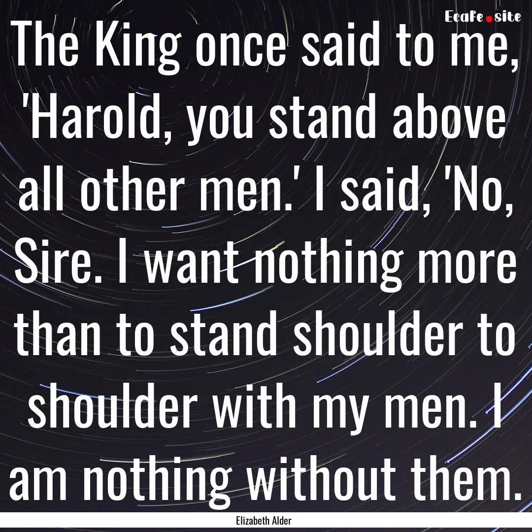 The King once said to me, 'Harold, you stand.... : Quote by Elizabeth Alder