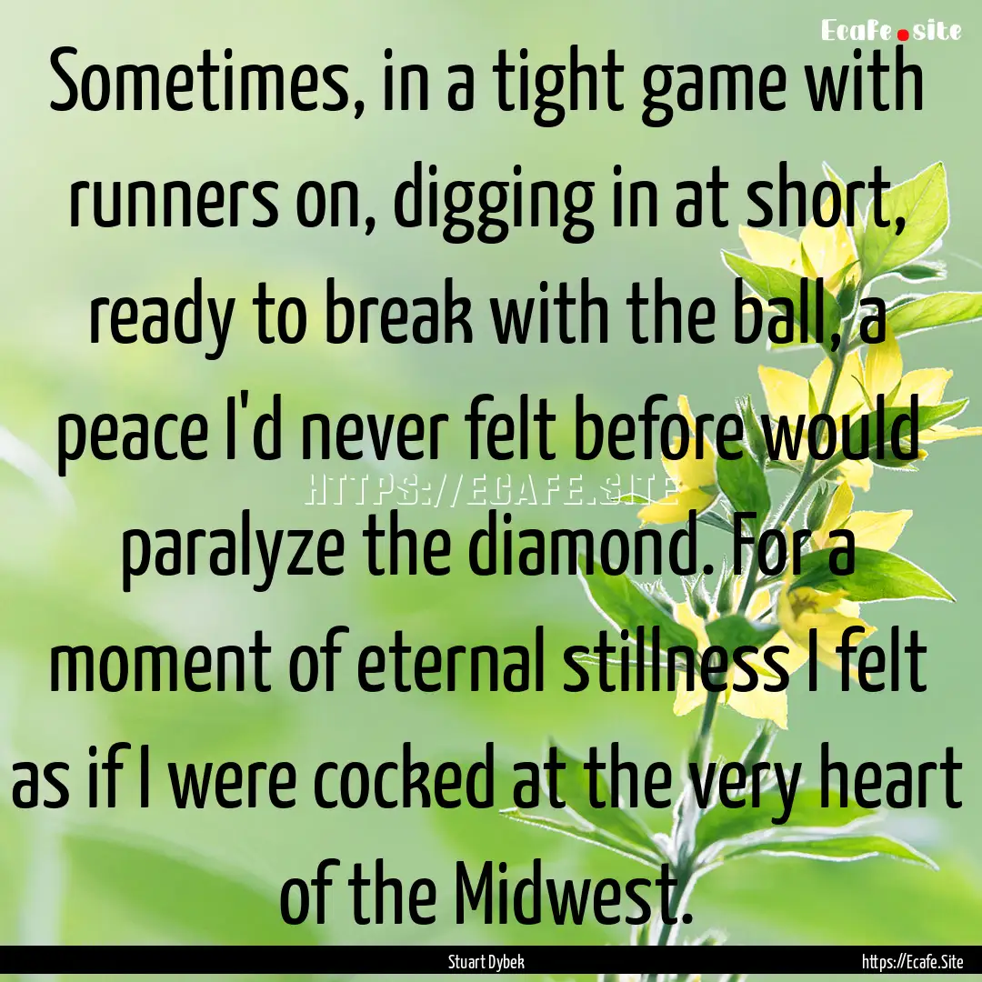 Sometimes, in a tight game with runners on,.... : Quote by Stuart Dybek