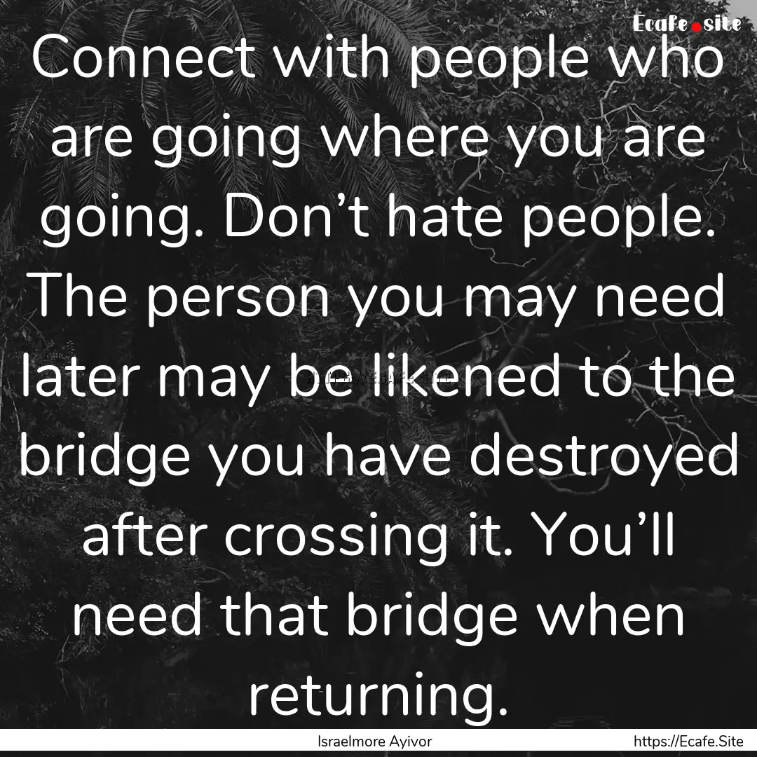 Connect with people who are going where you.... : Quote by Israelmore Ayivor