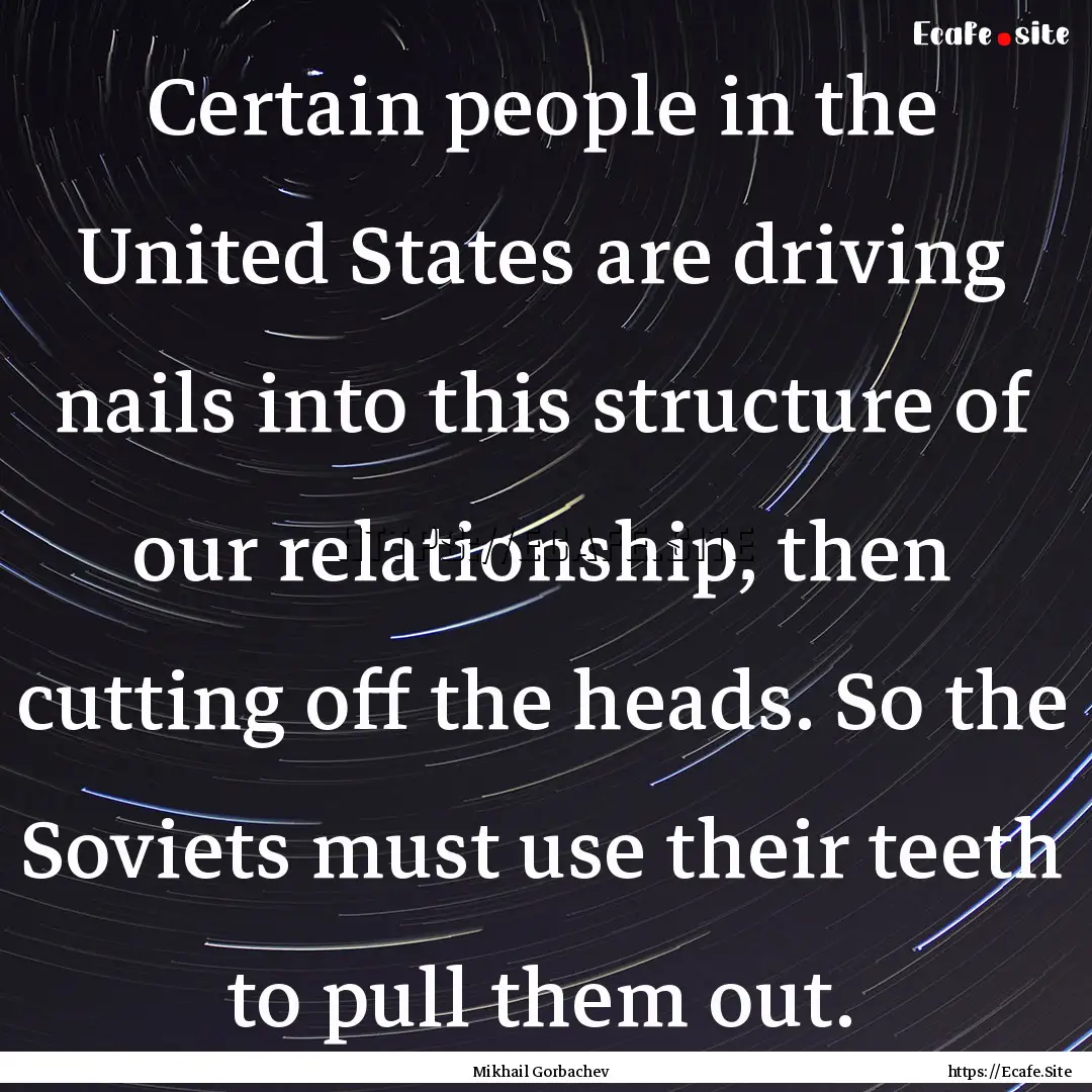 Certain people in the United States are driving.... : Quote by Mikhail Gorbachev