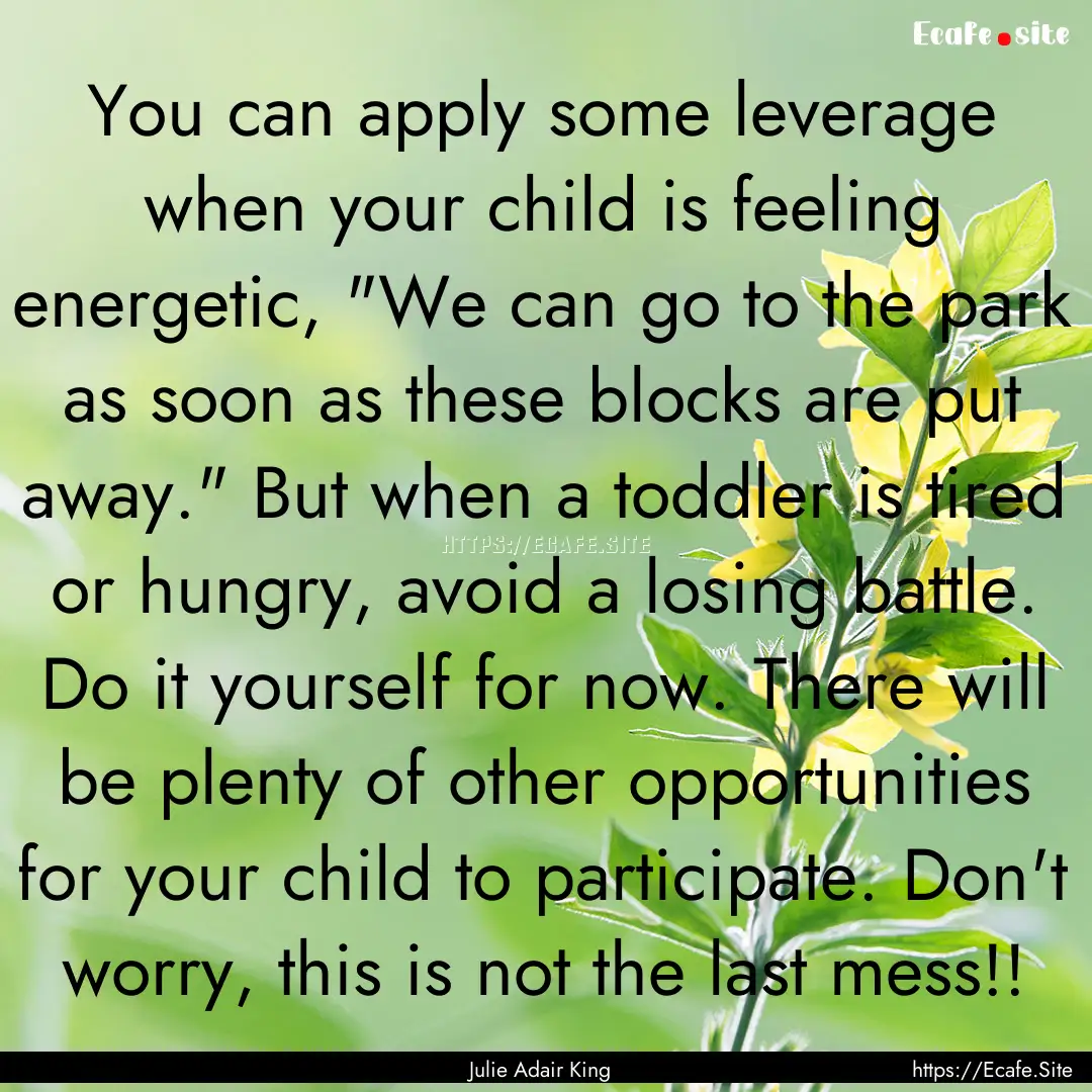 You can apply some leverage when your child.... : Quote by Julie Adair King