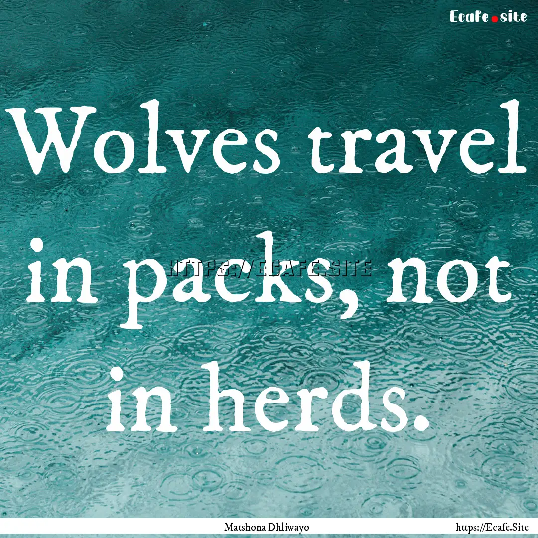 Wolves travel in packs, not in herds. : Quote by Matshona Dhliwayo