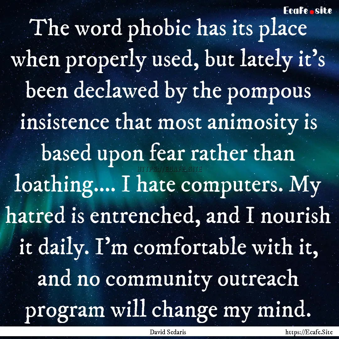 The word phobic has its place when properly.... : Quote by David Sedaris