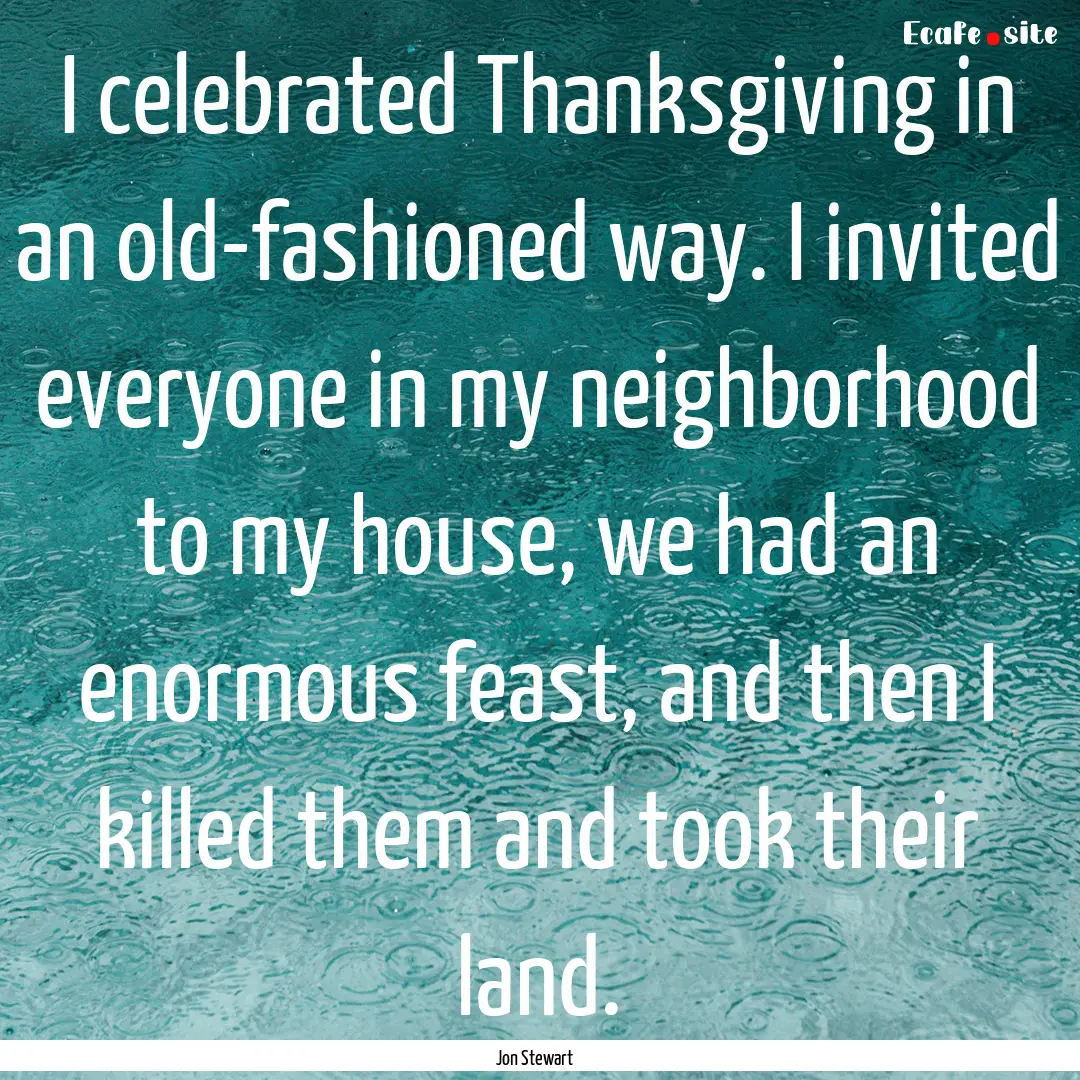 I celebrated Thanksgiving in an old-fashioned.... : Quote by Jon Stewart