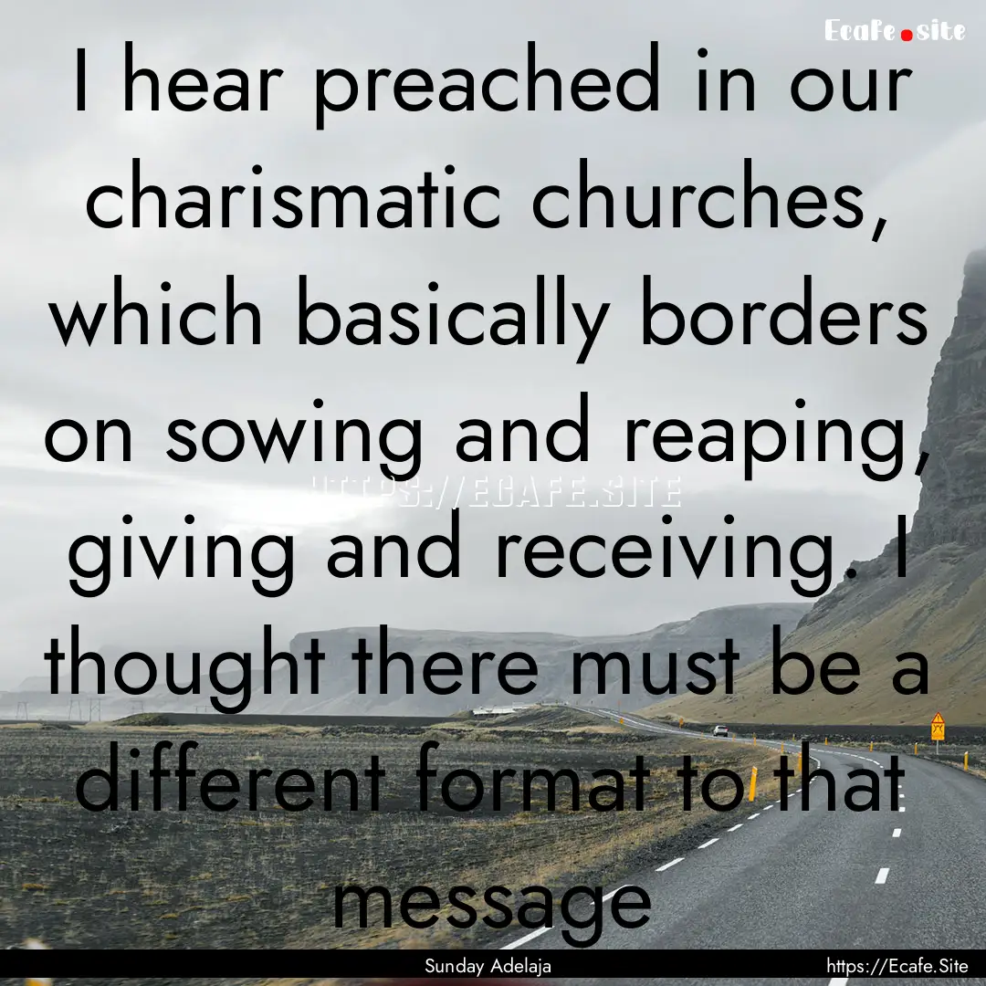 I hear preached in our charismatic churches,.... : Quote by Sunday Adelaja