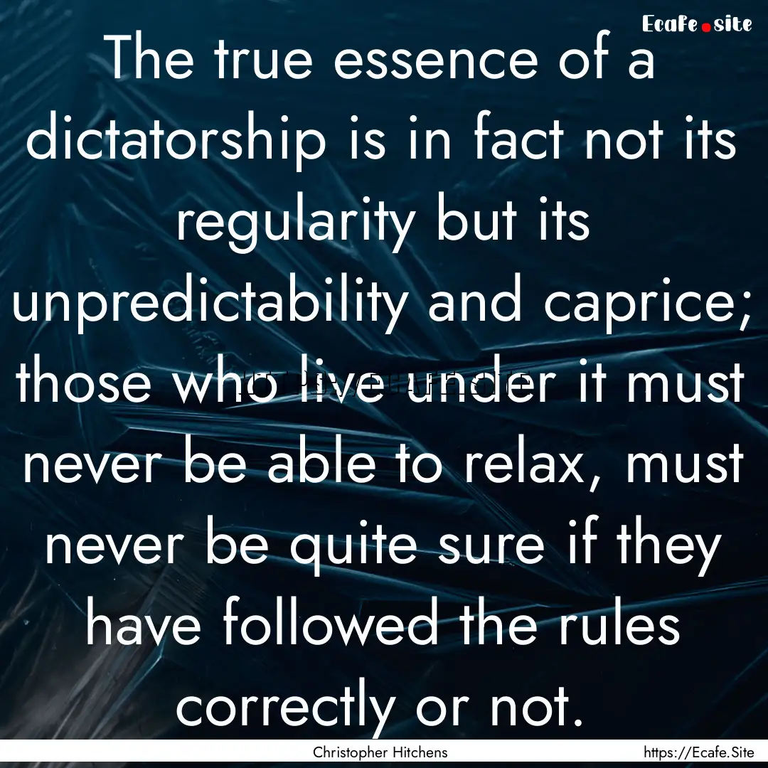 The true essence of a dictatorship is in.... : Quote by Christopher Hitchens