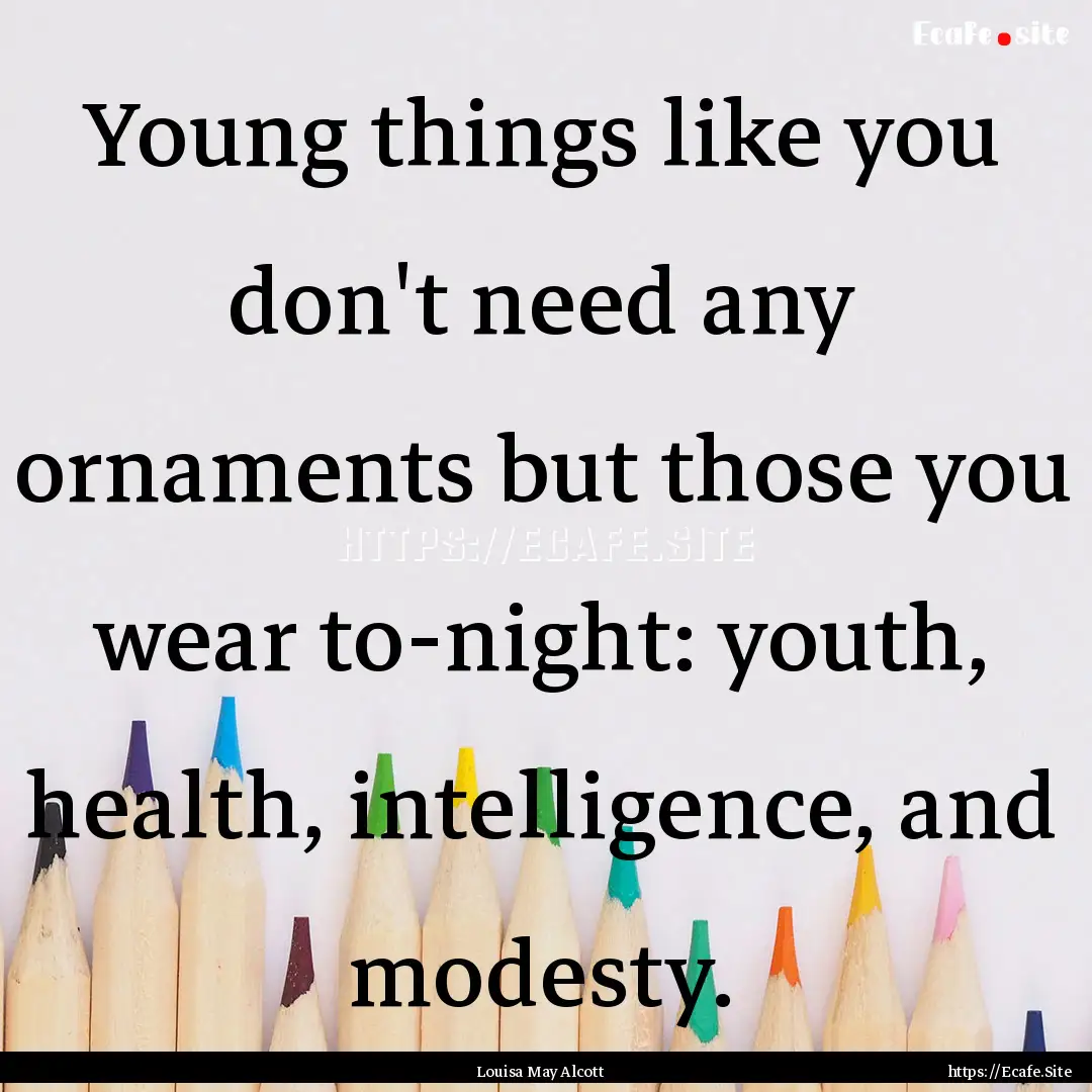 Young things like you don't need any ornaments.... : Quote by Louisa May Alcott