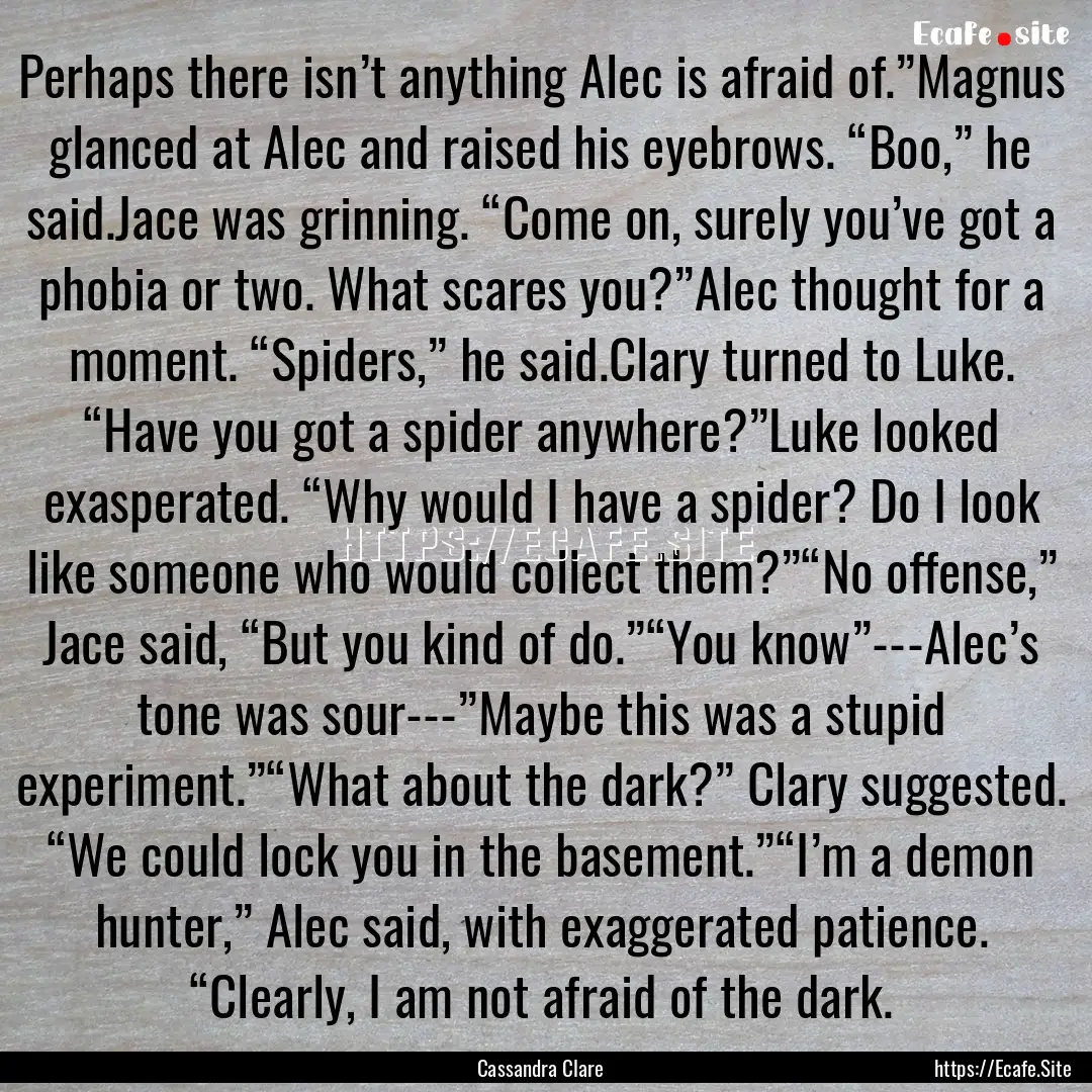 Perhaps there isn’t anything Alec is afraid.... : Quote by Cassandra Clare