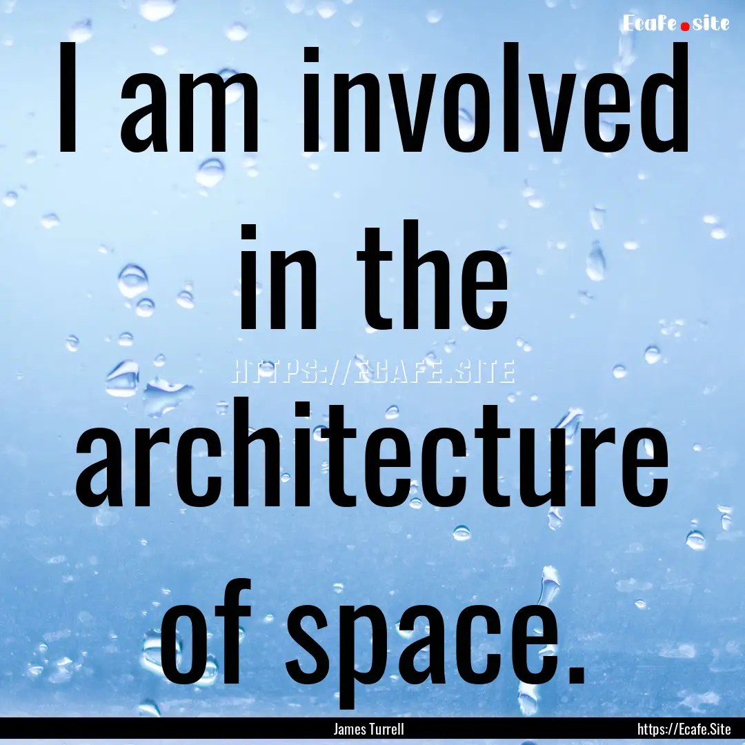 I am involved in the architecture of space..... : Quote by James Turrell