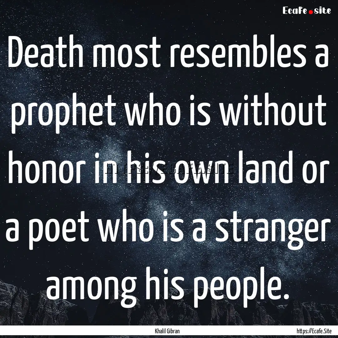 Death most resembles a prophet who is without.... : Quote by Khalil Gibran