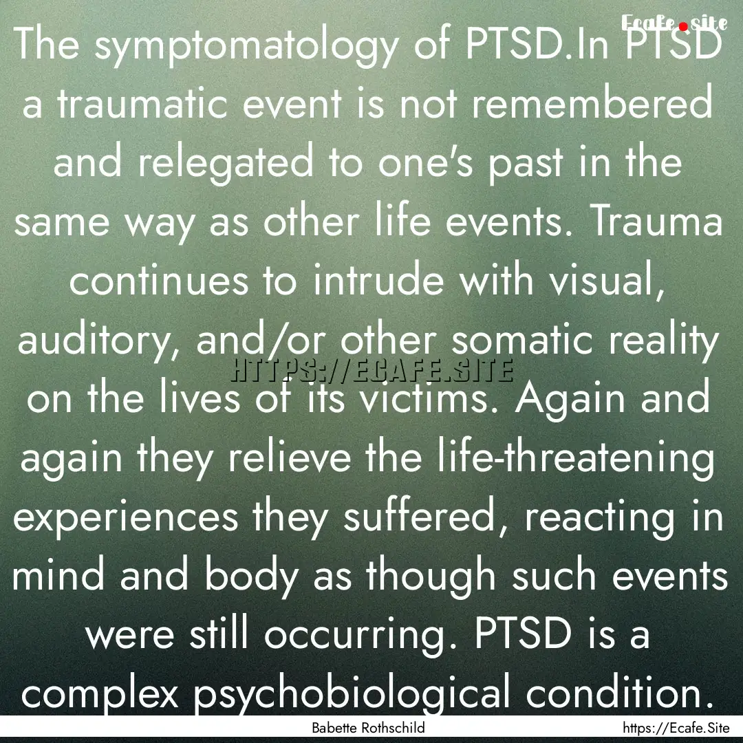 The symptomatology of PTSD.In PTSD a traumatic.... : Quote by Babette Rothschild