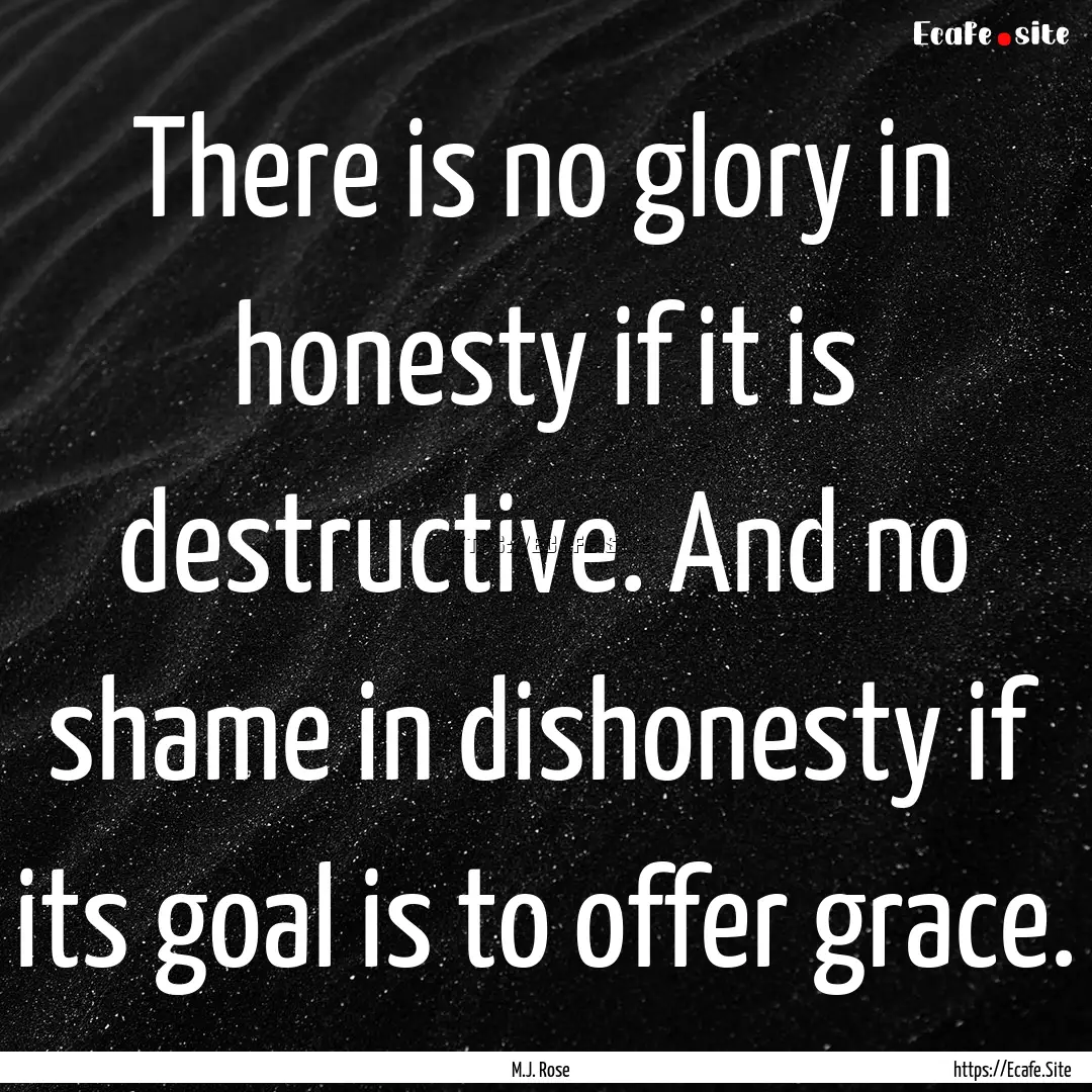 There is no glory in honesty if it is destructive..... : Quote by M.J. Rose