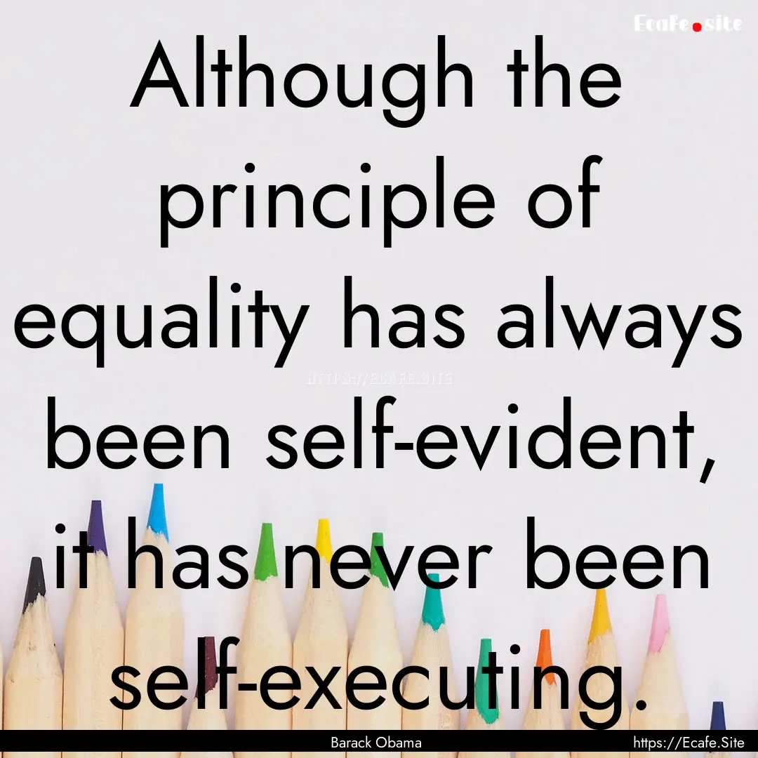 Although the principle of equality has always.... : Quote by Barack Obama