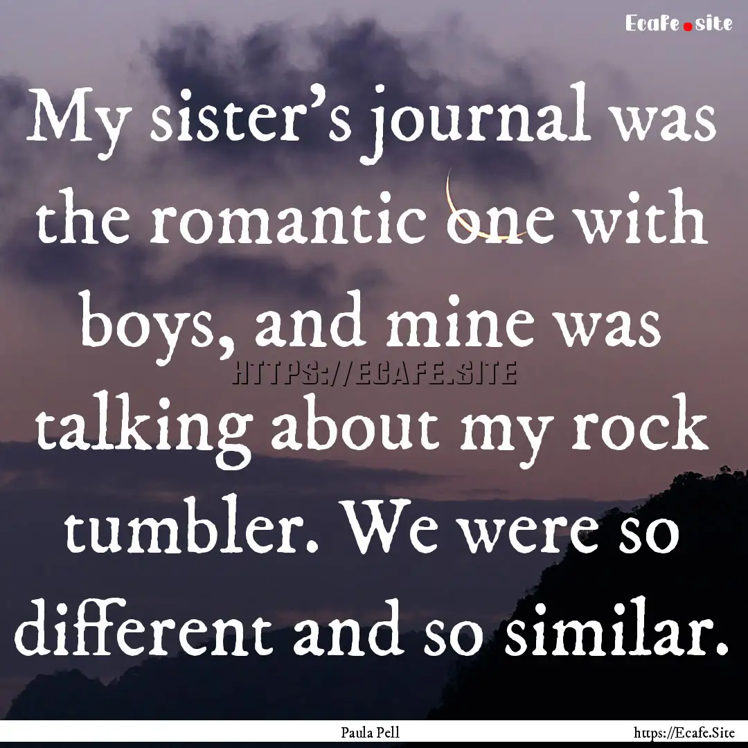 My sister's journal was the romantic one.... : Quote by Paula Pell