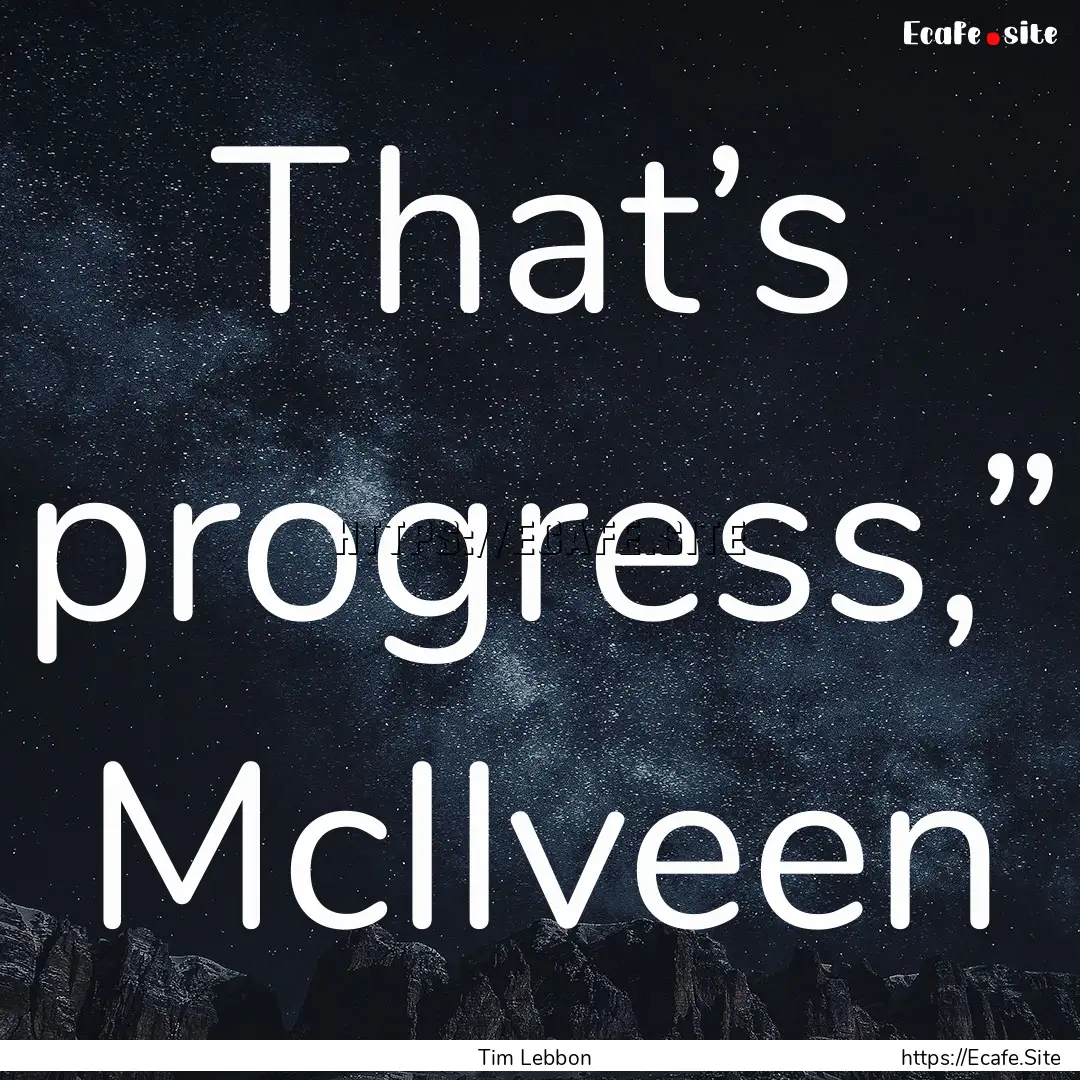 That’s progress,” McIlveen : Quote by Tim Lebbon