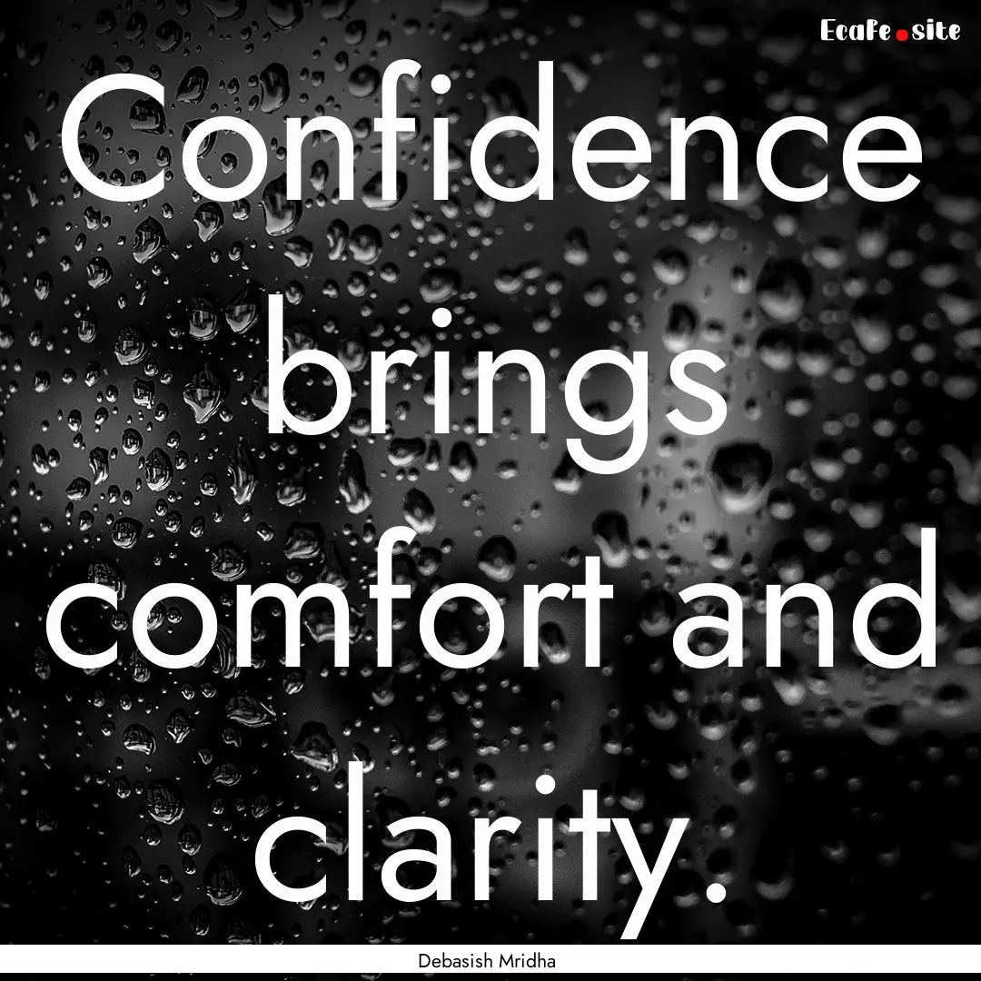 Confidence brings comfort and clarity. : Quote by Debasish Mridha