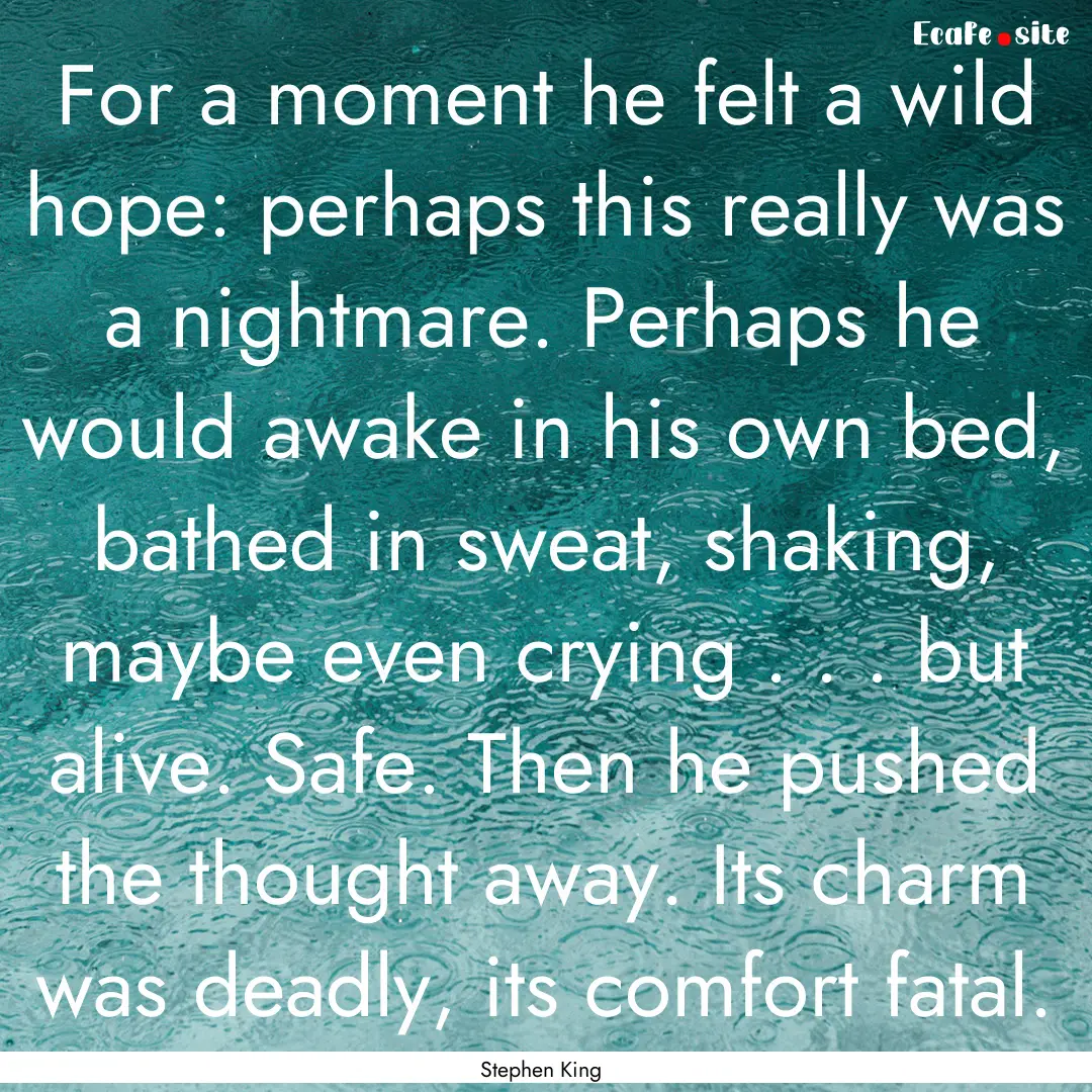 For a moment he felt a wild hope: perhaps.... : Quote by Stephen King