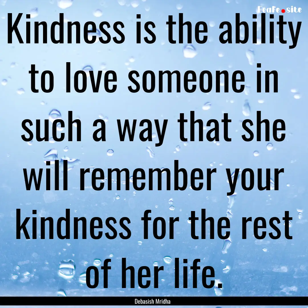 Kindness is the ability to love someone in.... : Quote by Debasish Mridha