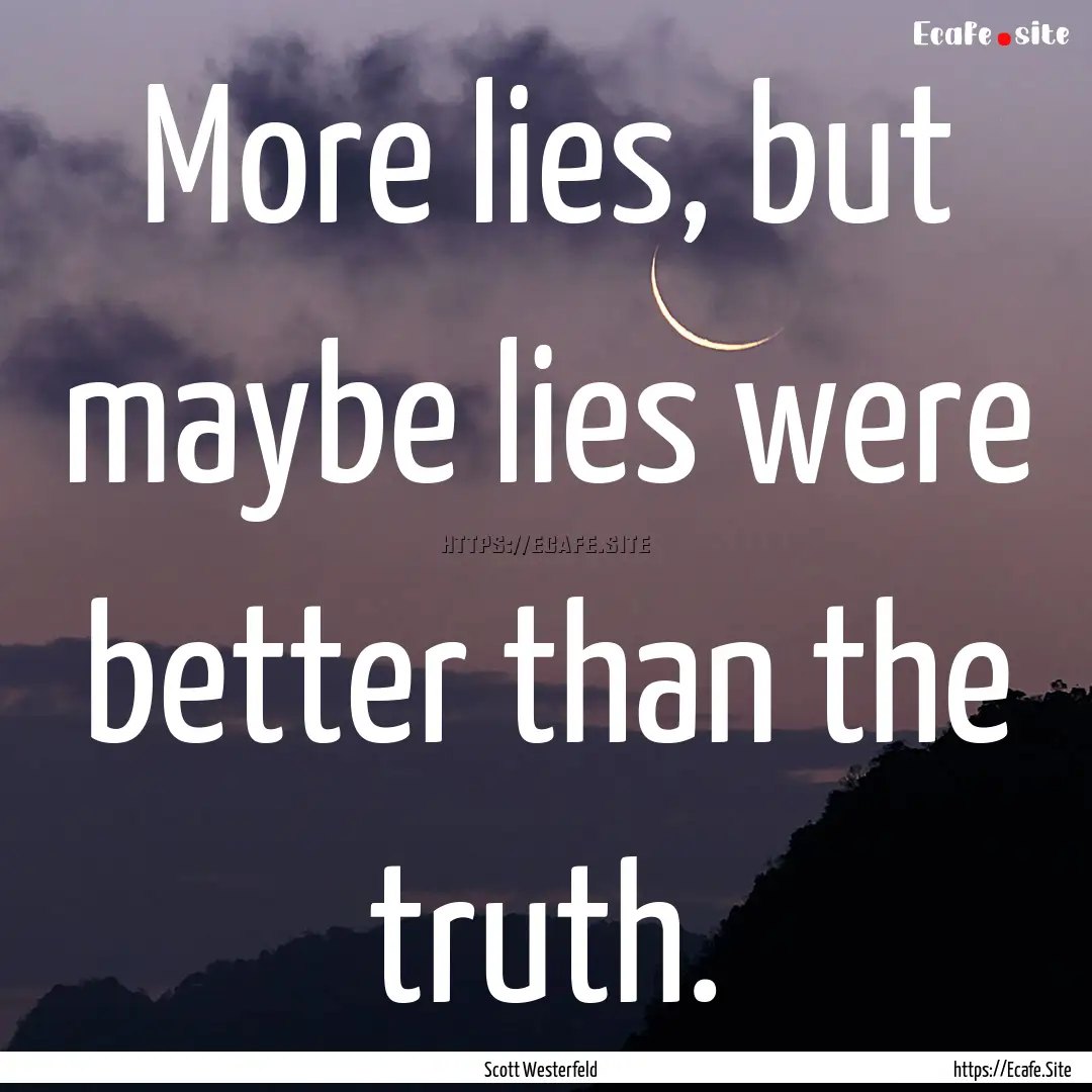 More lies, but maybe lies were better than.... : Quote by Scott Westerfeld