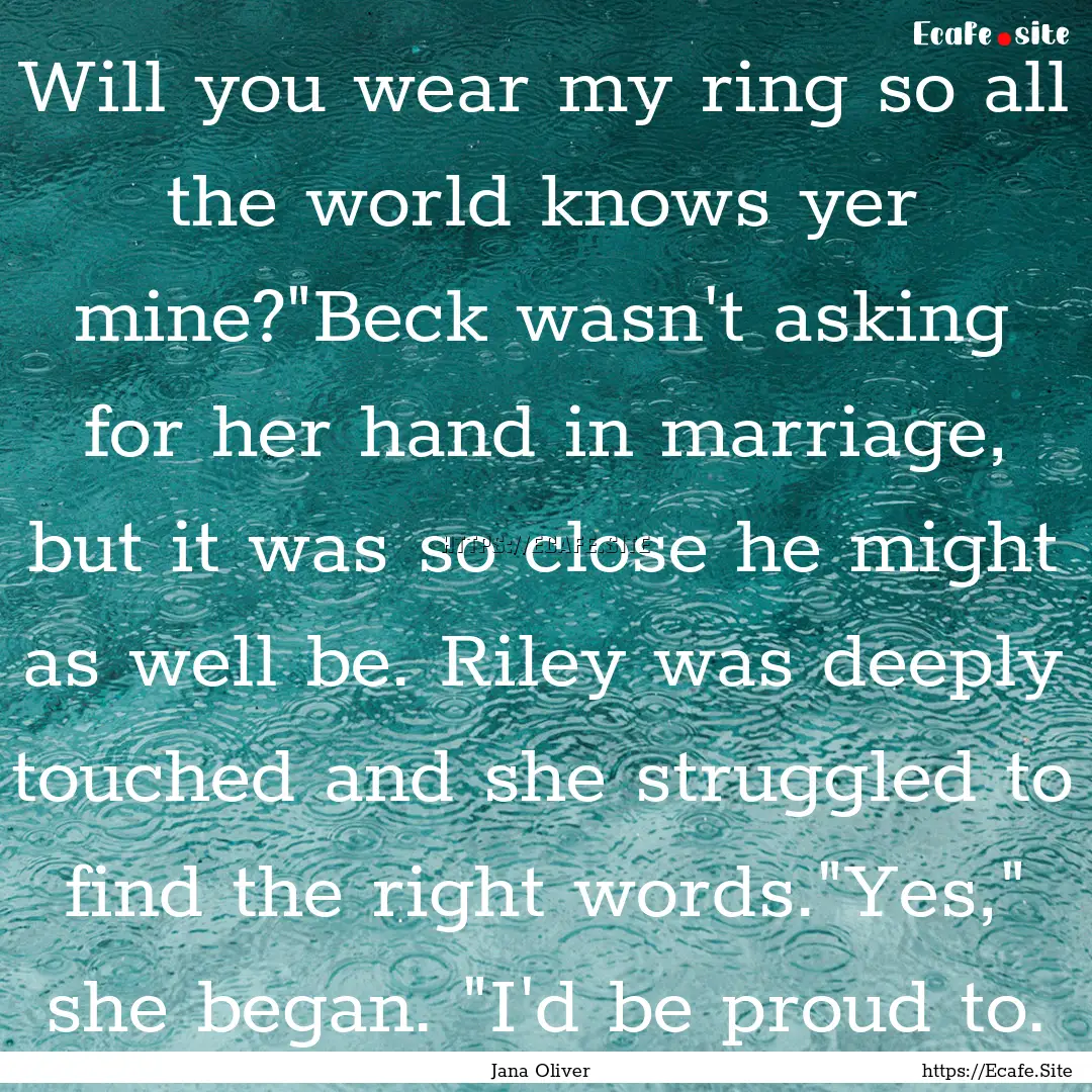 Will you wear my ring so all the world knows.... : Quote by Jana Oliver