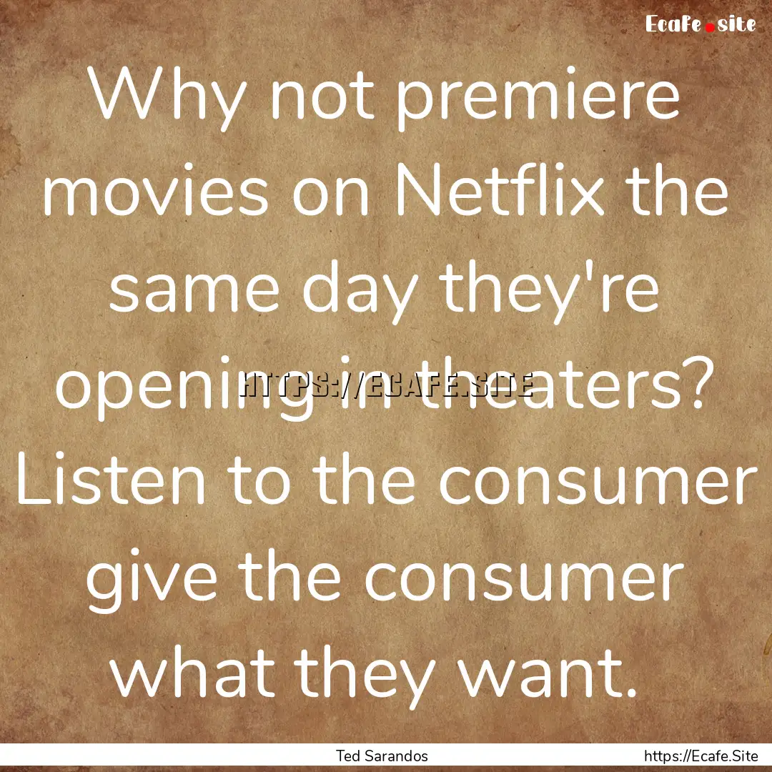 Why not premiere movies on Netflix the same.... : Quote by Ted Sarandos