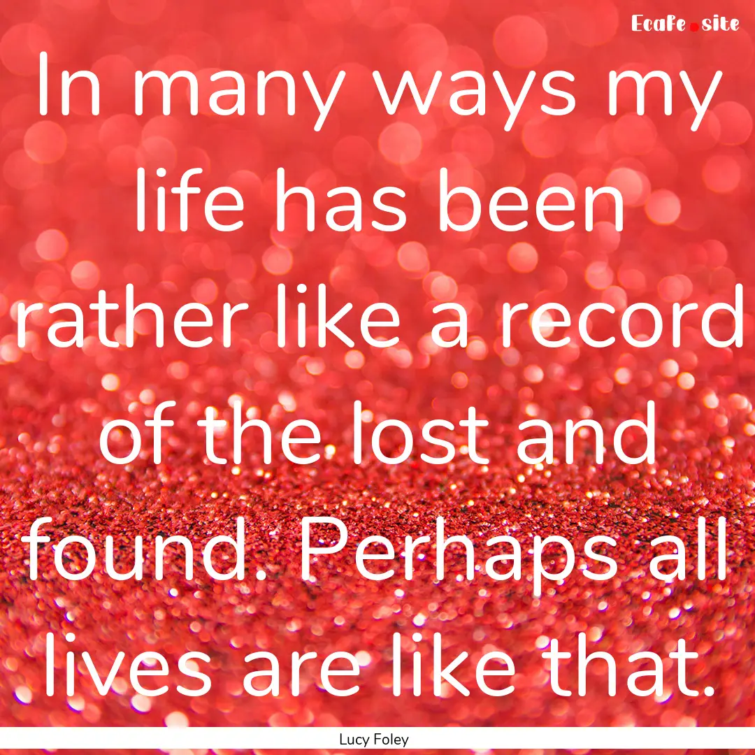 In many ways my life has been rather like.... : Quote by Lucy Foley