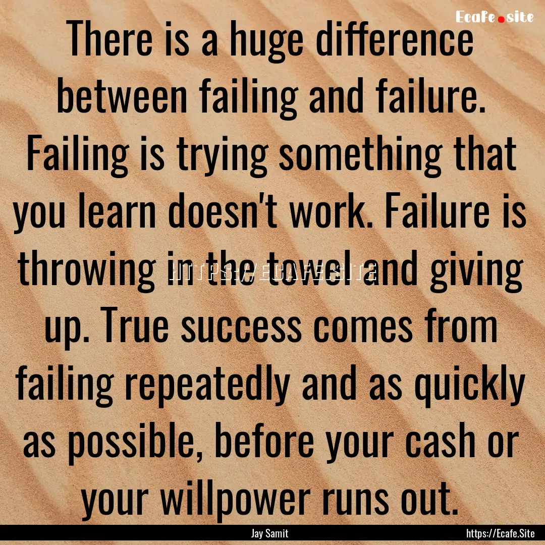 There is a huge difference between failing.... : Quote by Jay Samit