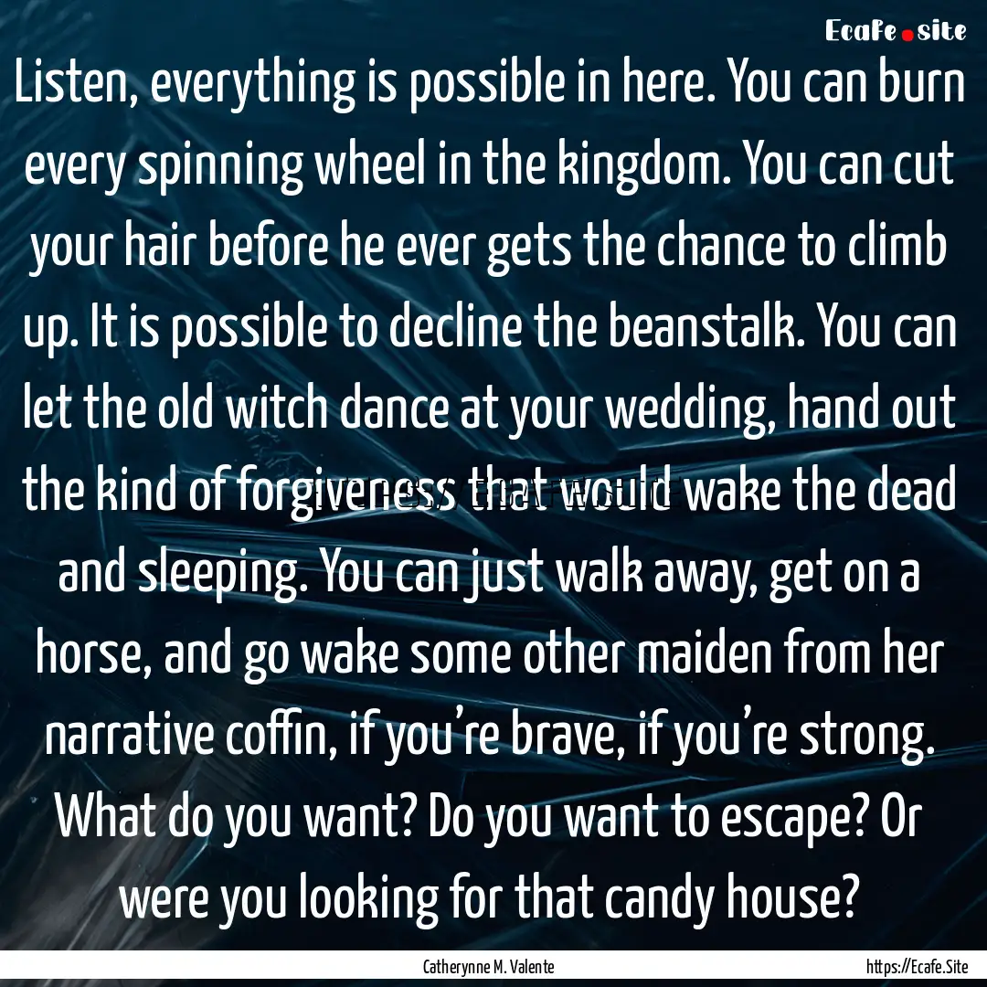 Listen, everything is possible in here. You.... : Quote by Catherynne M. Valente