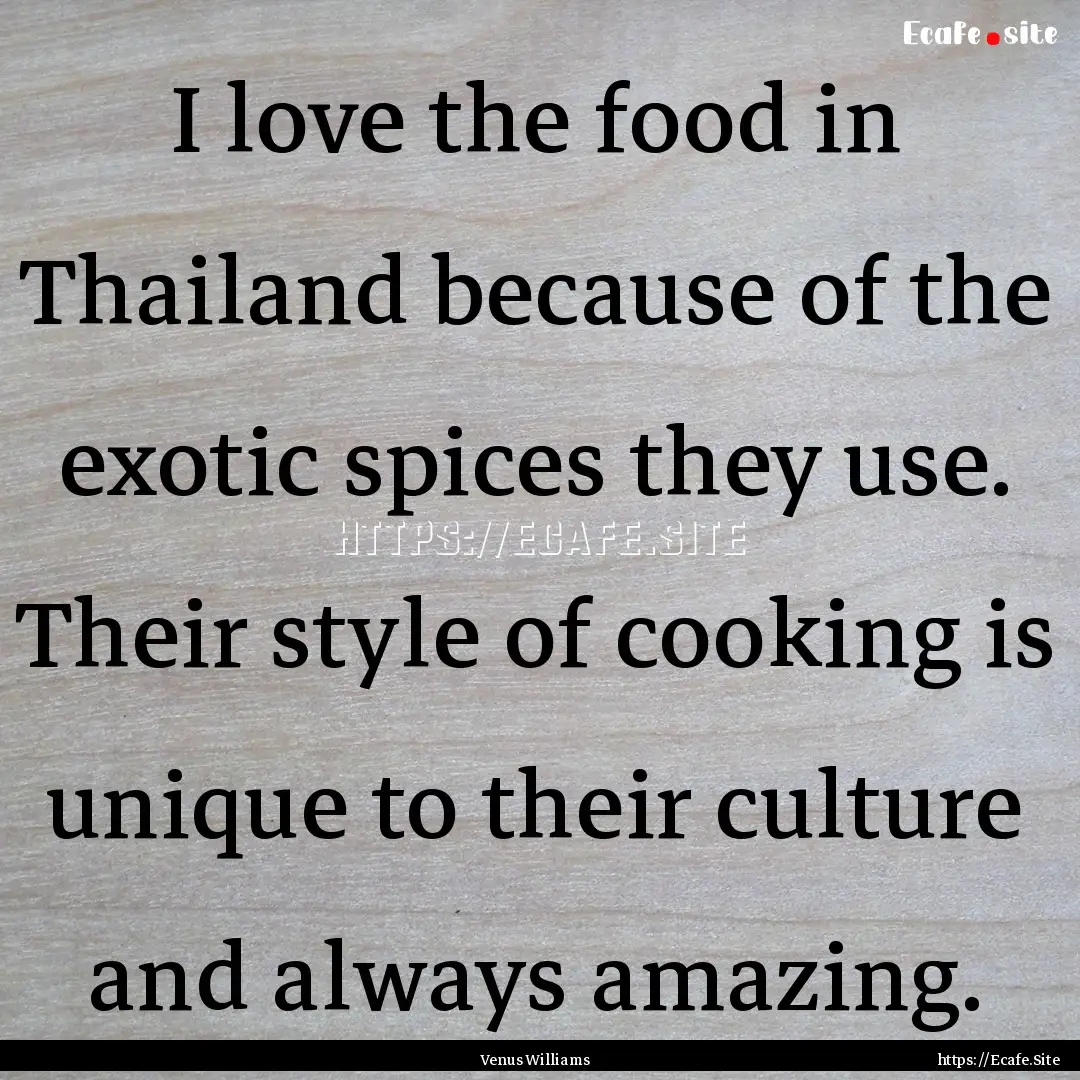 I love the food in Thailand because of the.... : Quote by Venus Williams