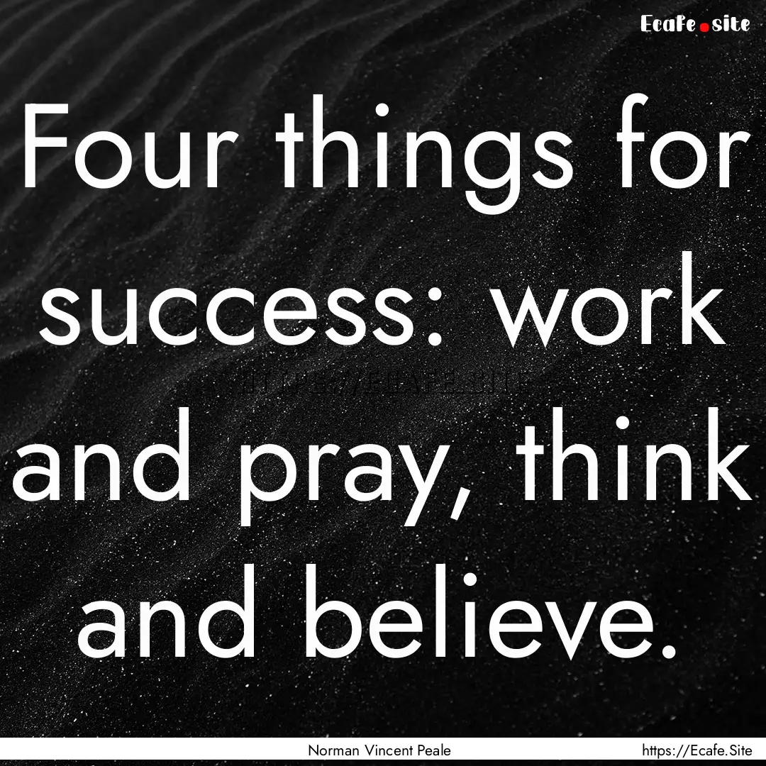 Four things for success: work and pray, think.... : Quote by Norman Vincent Peale