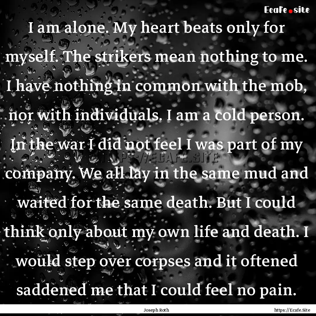 I am alone. My heart beats only for myself..... : Quote by Joseph Roth