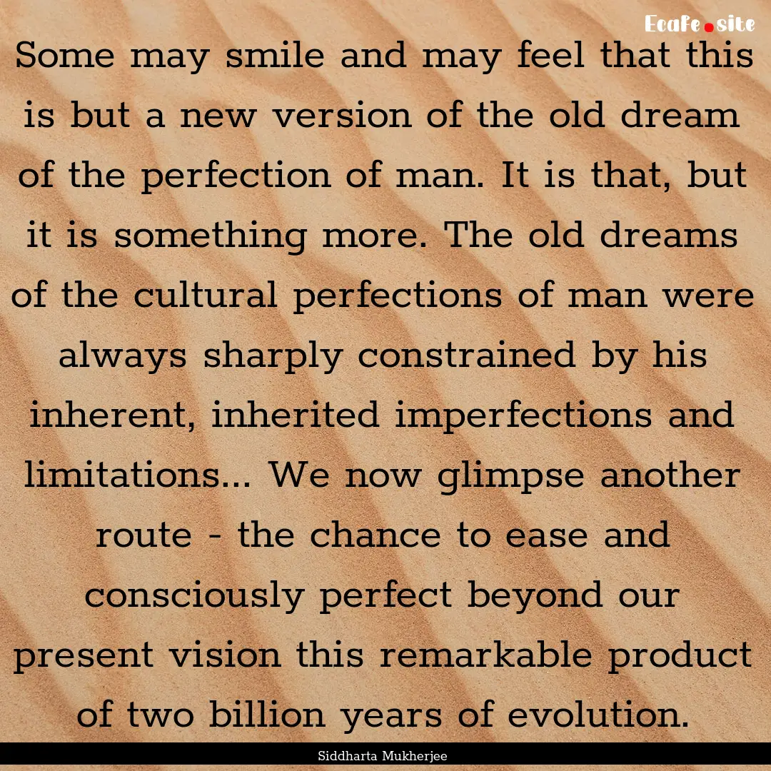 Some may smile and may feel that this is.... : Quote by Siddharta Mukherjee