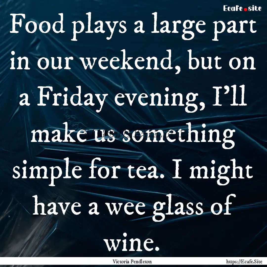 Food plays a large part in our weekend, but.... : Quote by Victoria Pendleton