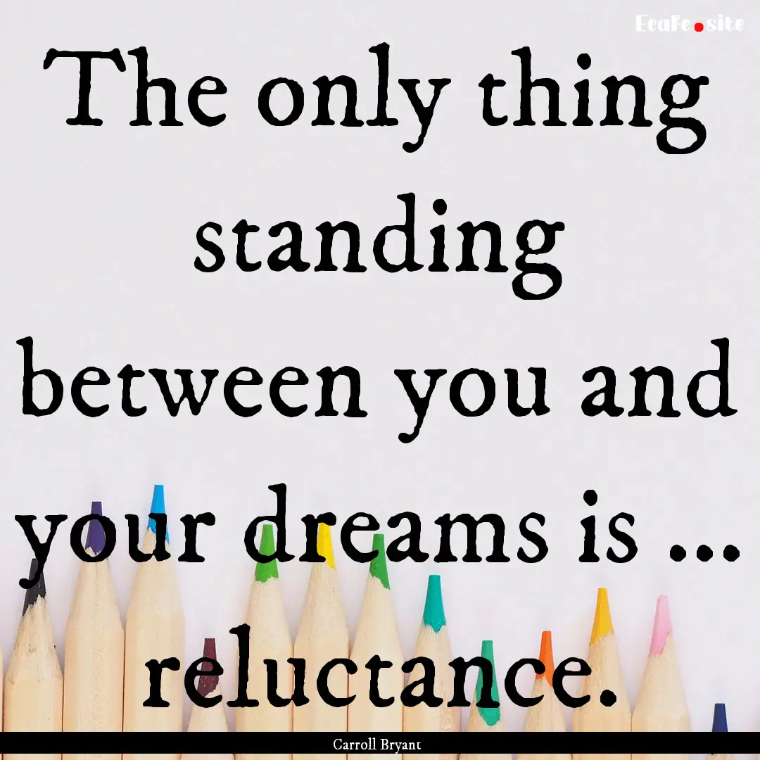 The only thing standing between you and your.... : Quote by Carroll Bryant