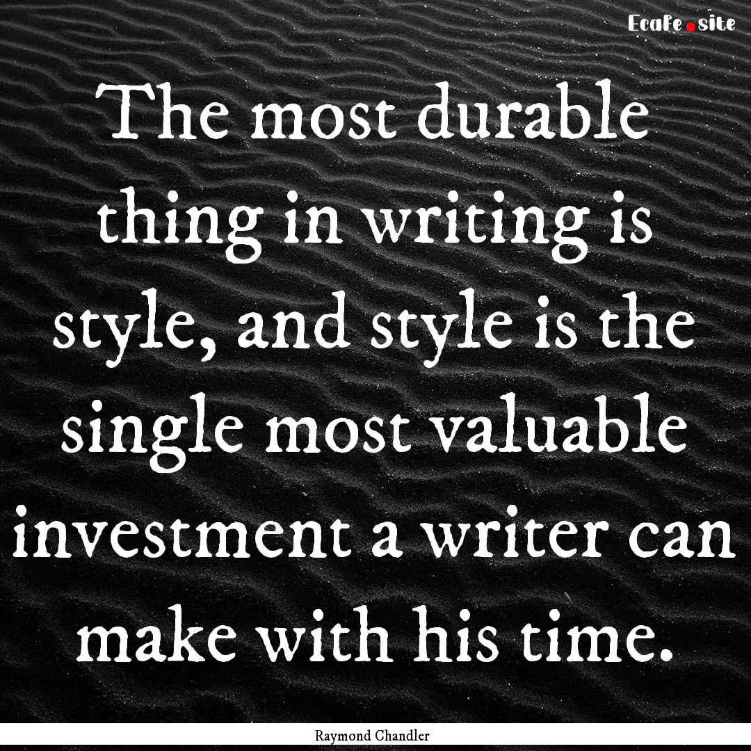 The most durable thing in writing is style,.... : Quote by Raymond Chandler