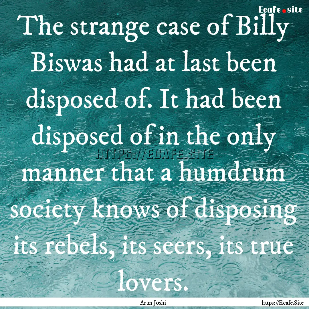 The strange case of Billy Biswas had at last.... : Quote by Arun Joshi