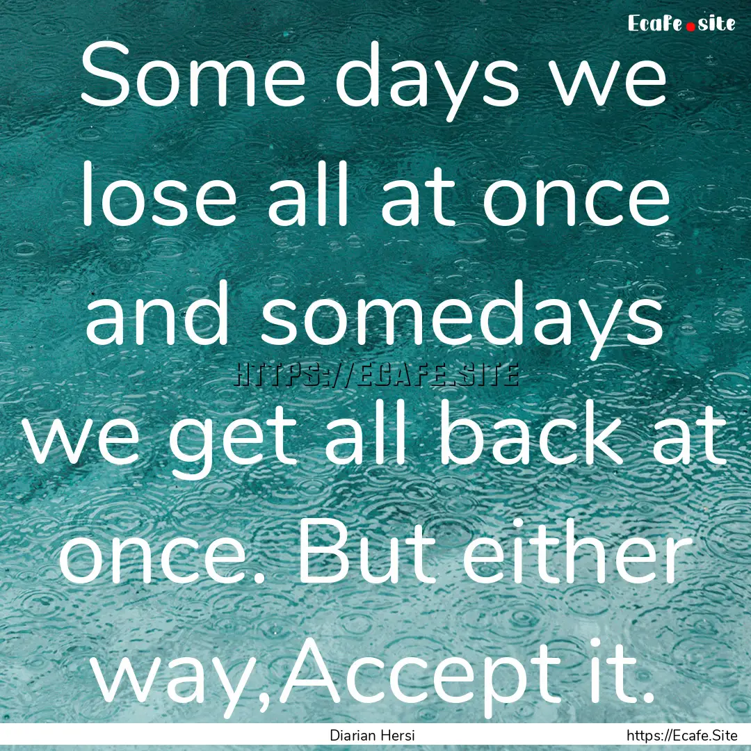 Some days we lose all at once and somedays.... : Quote by Diarian Hersi