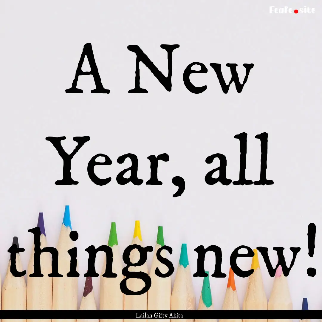 A New Year, all things new! : Quote by Lailah Gifty Akita