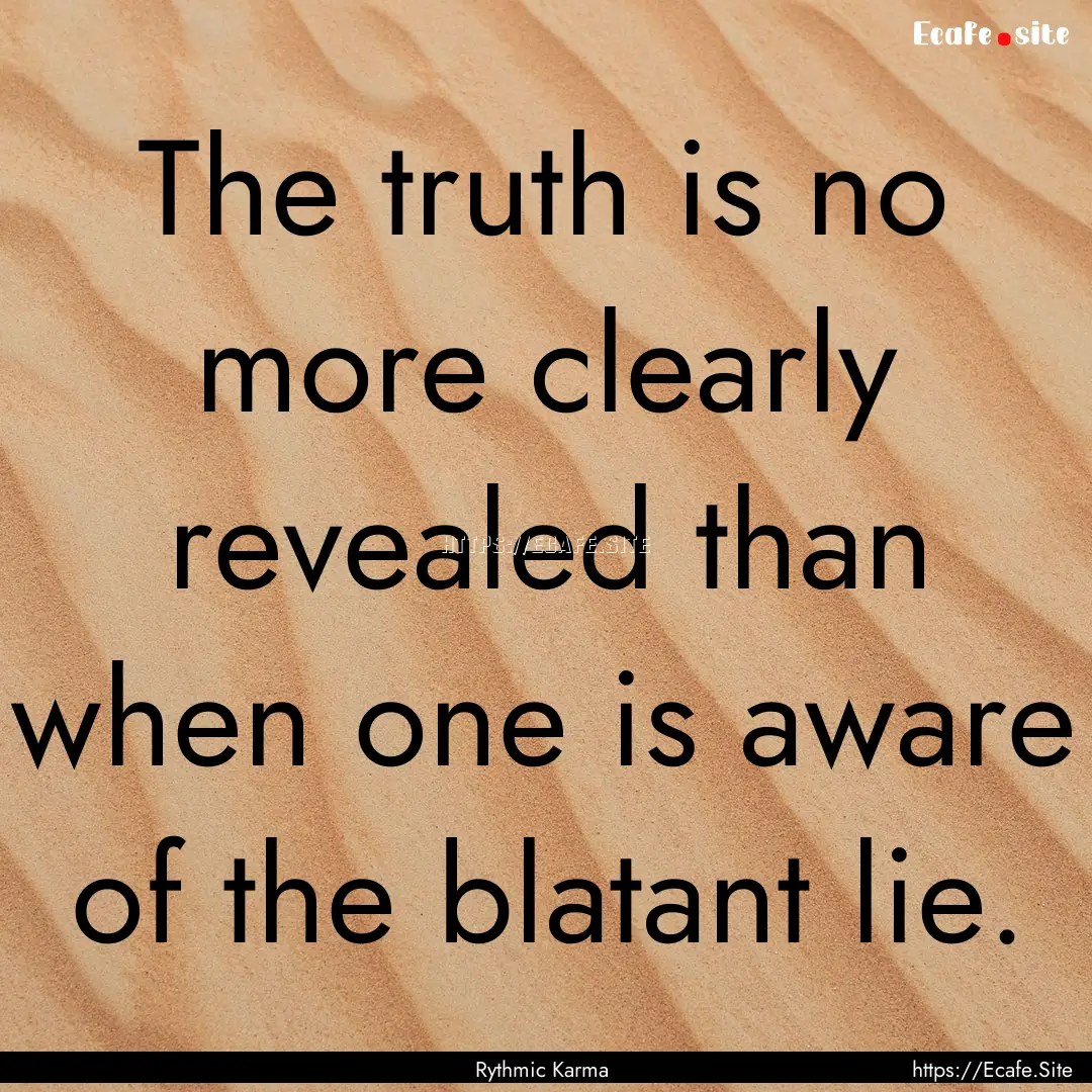 The truth is no more clearly revealed than.... : Quote by Rythmic Karma