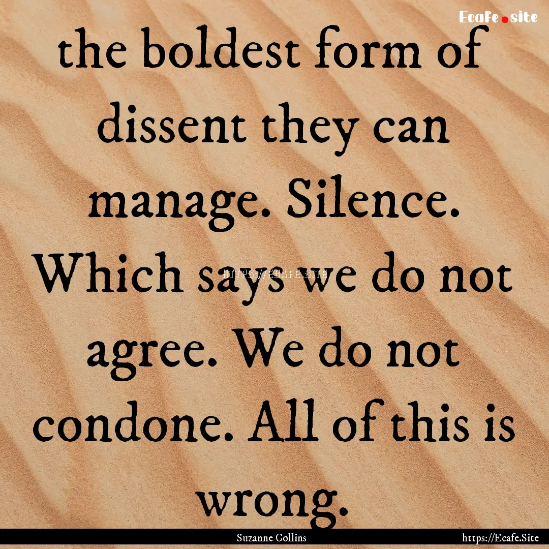 the boldest form of dissent they can manage..... : Quote by Suzanne Collins