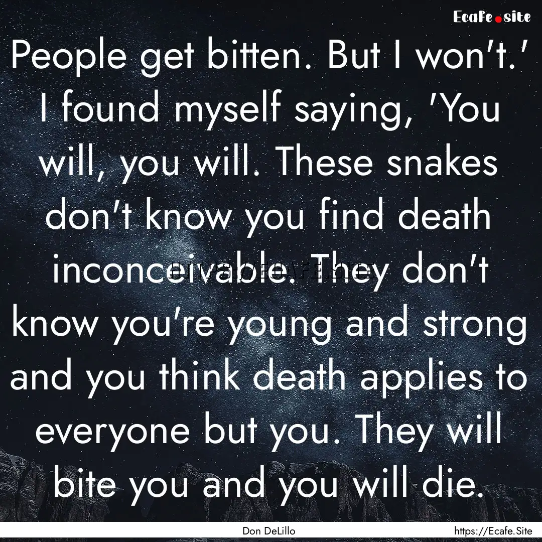 People get bitten. But I won't.' I found.... : Quote by Don DeLillo