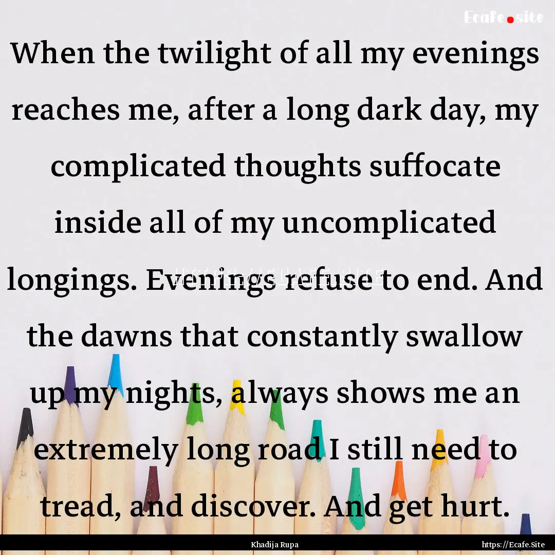 When the twilight of all my evenings reaches.... : Quote by Khadija Rupa