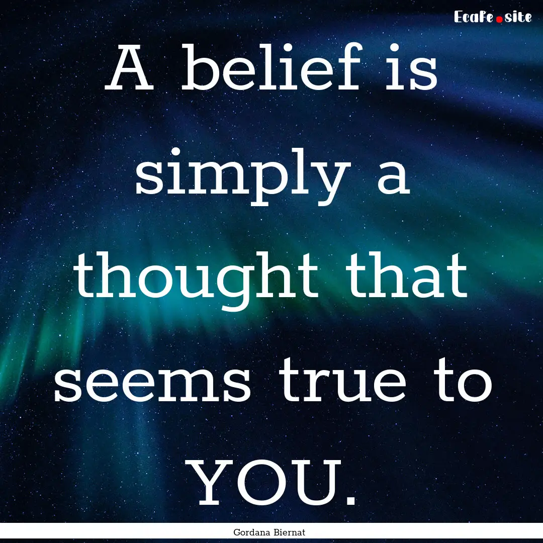 A belief is simply a thought that seems true.... : Quote by Gordana Biernat