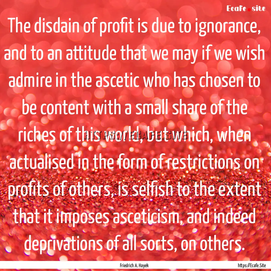 The disdain of profit is due to ignorance,.... : Quote by Friedrich A. Hayek