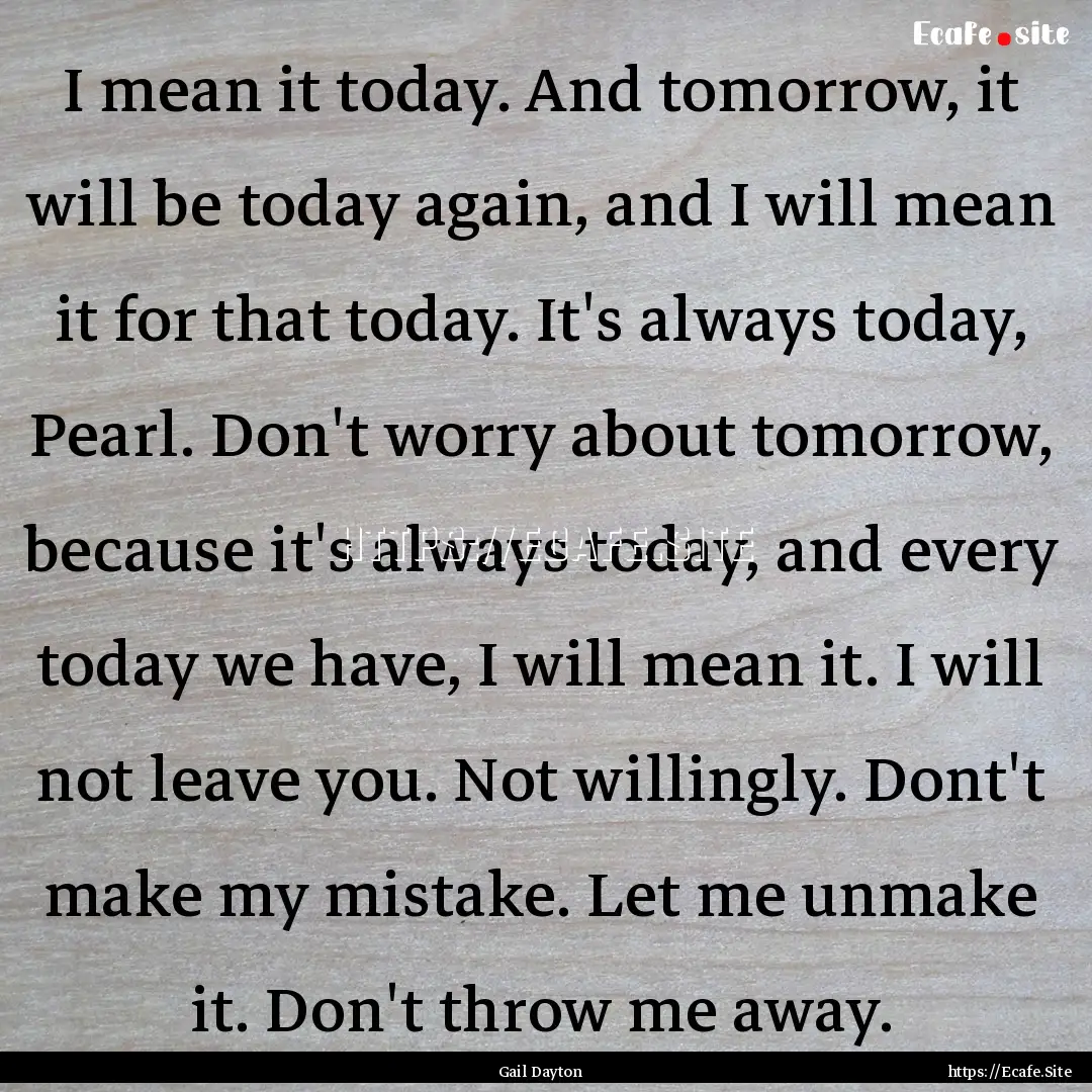 I mean it today. And tomorrow, it will be.... : Quote by Gail Dayton