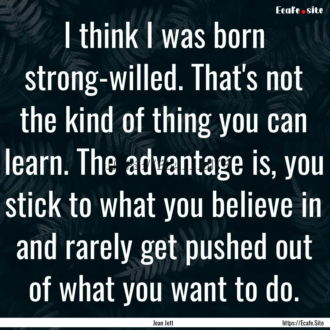 I think I was born strong-willed. That's.... : Quote by Joan Jett