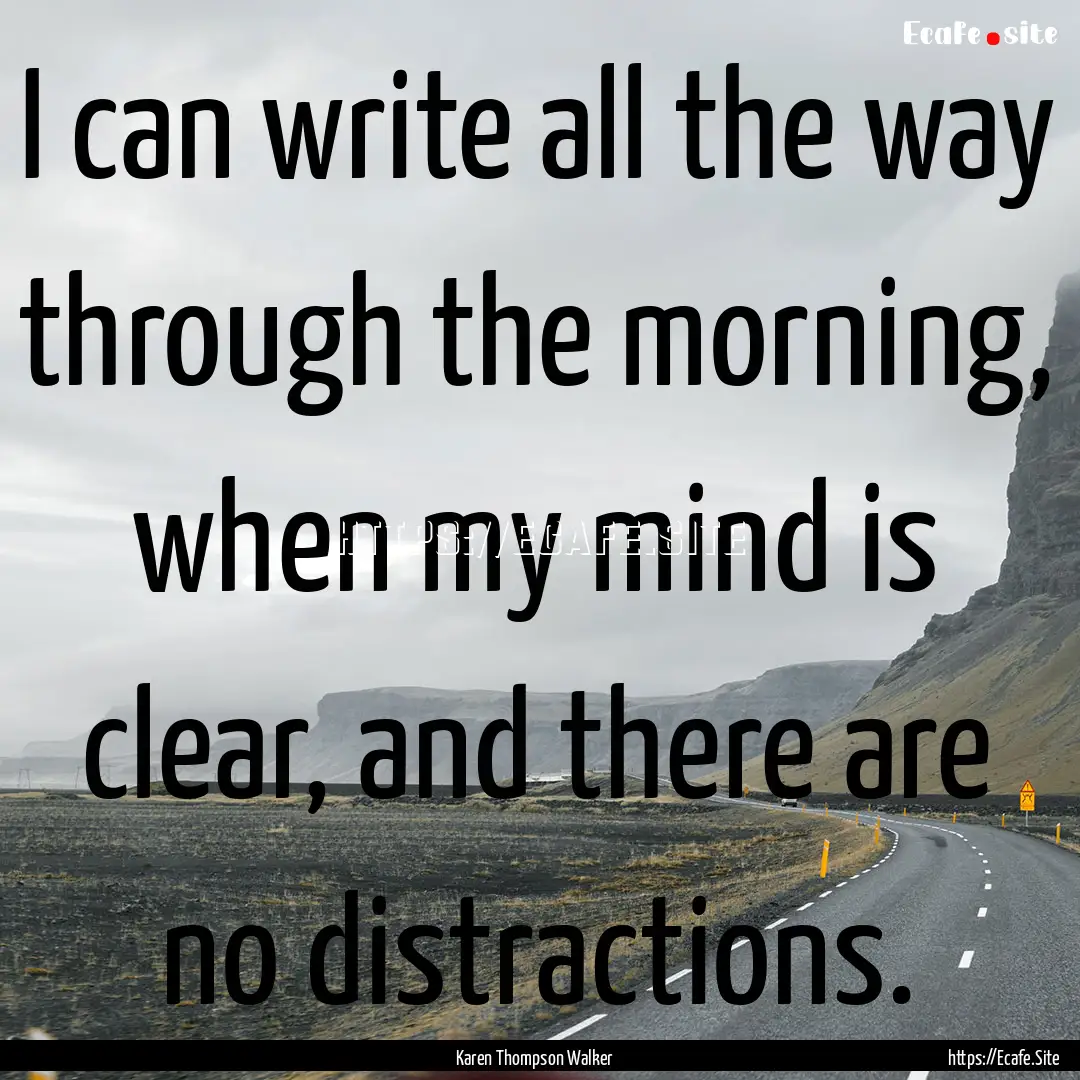 I can write all the way through the morning,.... : Quote by Karen Thompson Walker