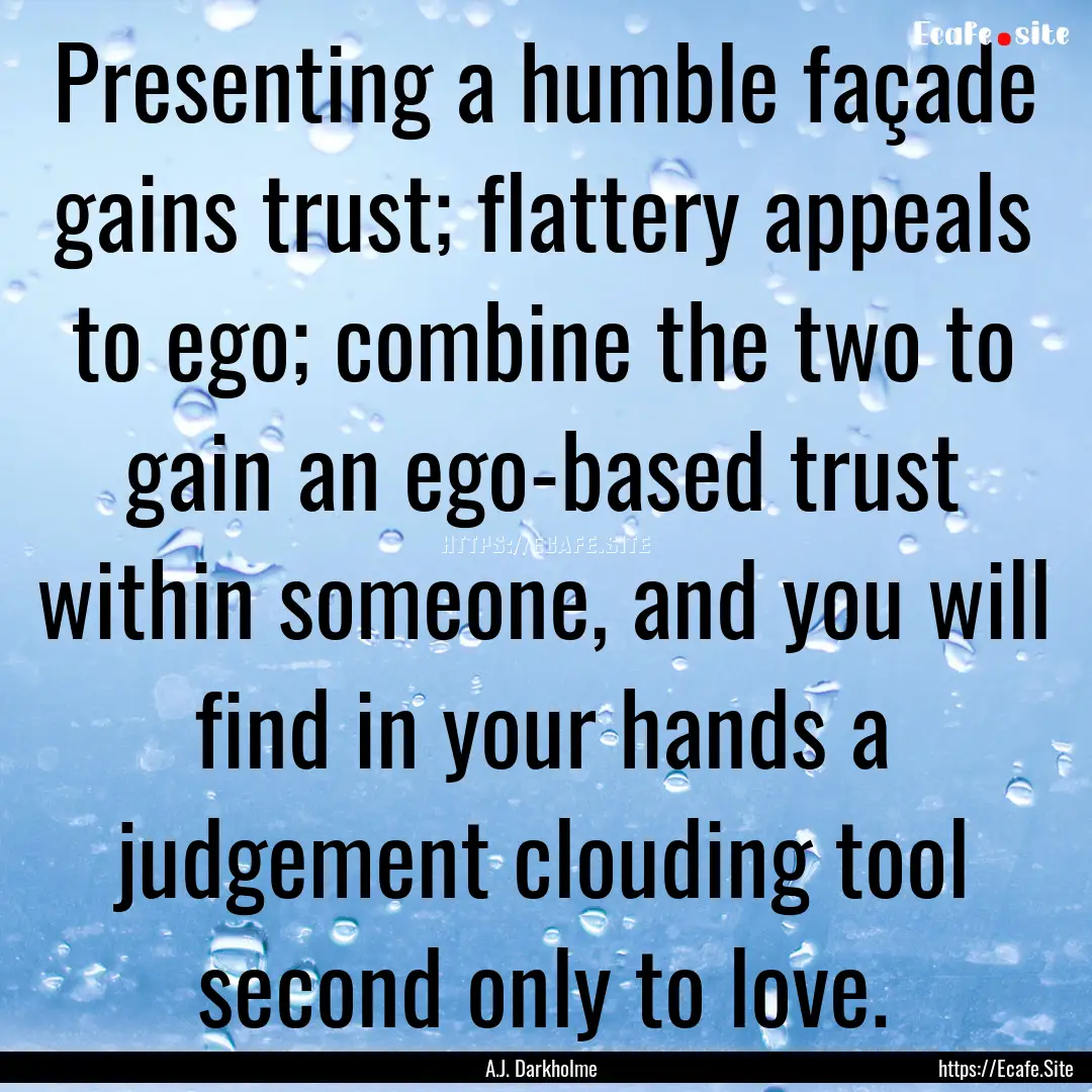 Presenting a humble façade gains trust;.... : Quote by A.J. Darkholme