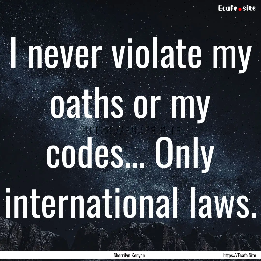 I never violate my oaths or my codes... Only.... : Quote by Sherrilyn Kenyon