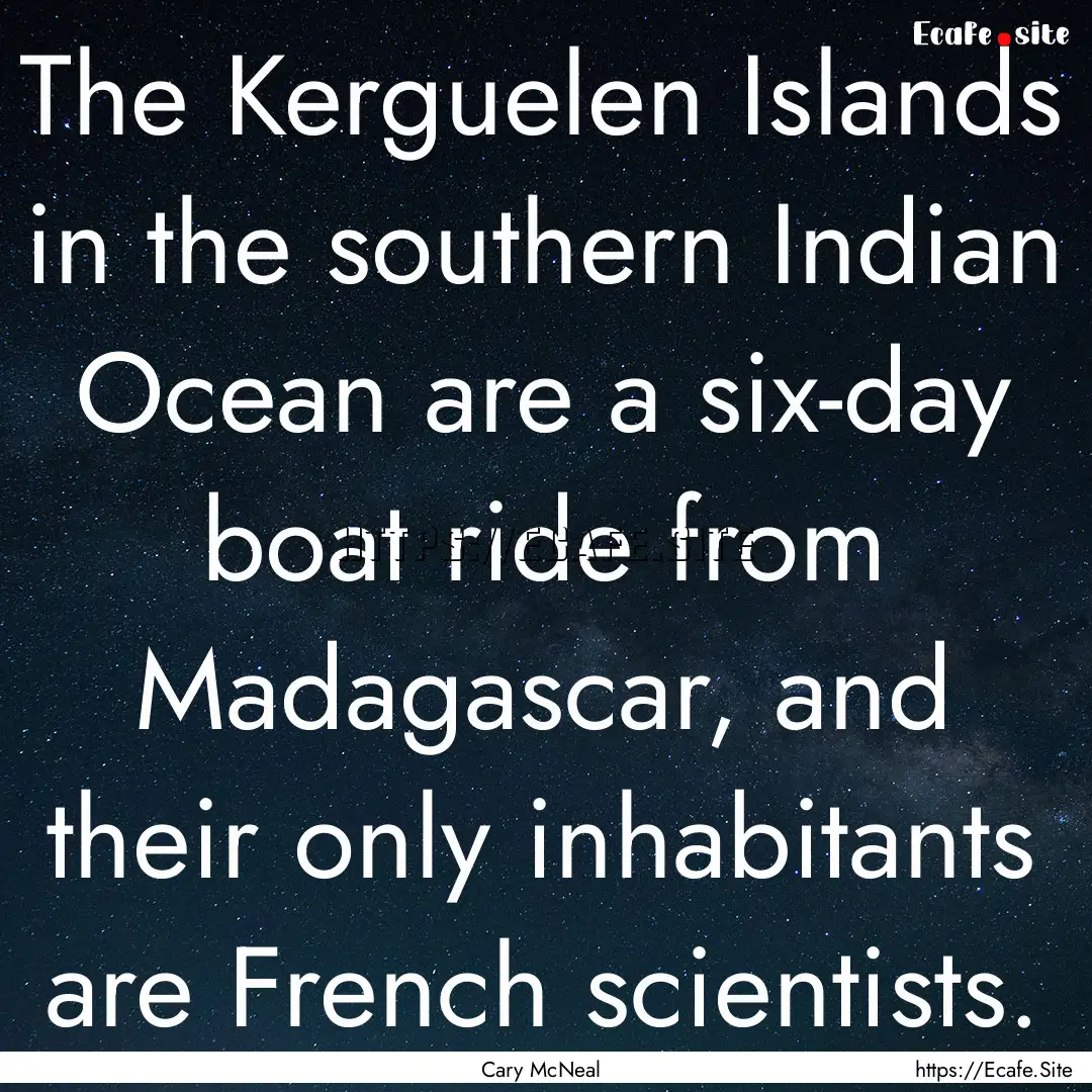 The Kerguelen Islands in the southern Indian.... : Quote by Cary McNeal